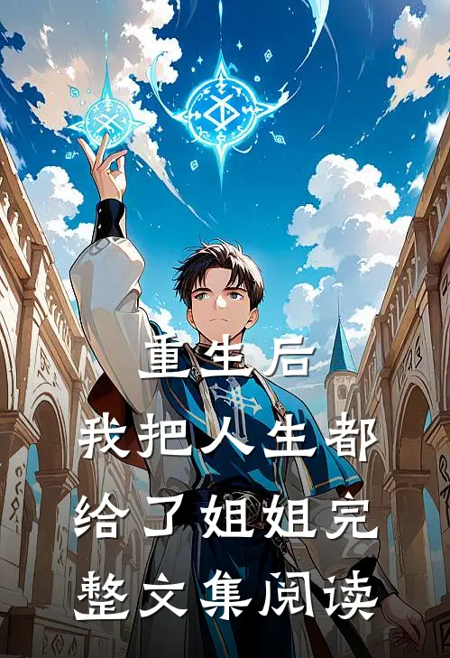 重生后,我把人生都给了姐姐完整文集阅读