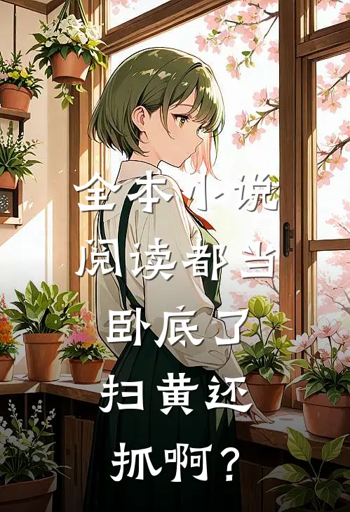 全本小说阅读都当卧底了，扫黄还抓啊？