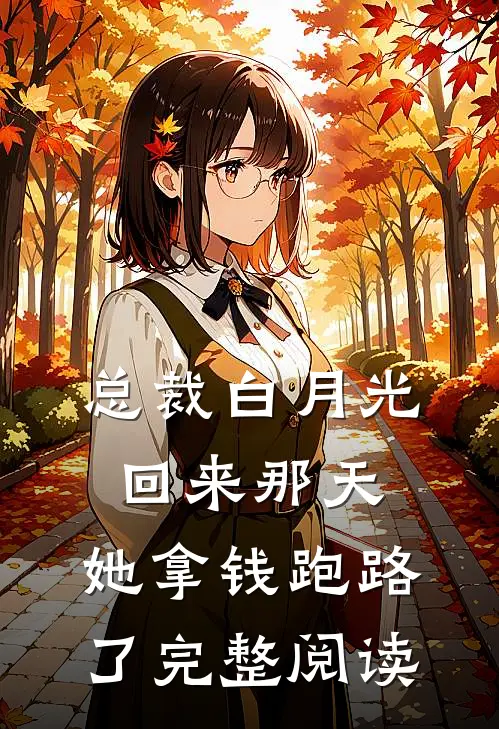 总裁白月光回来那天，她拿钱跑路了完整阅读