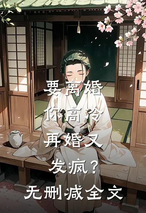 要离婚你高冷，再婚又发疯？无删减全文
