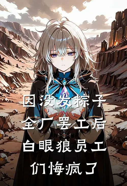 因没发粽子全厂罢工后，白眼狼员工们悔疯了