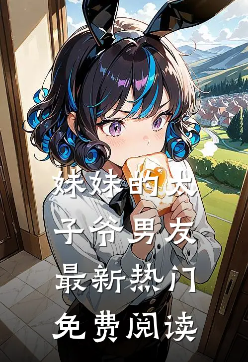 妹妹的太子爷男友最新热门免费阅读