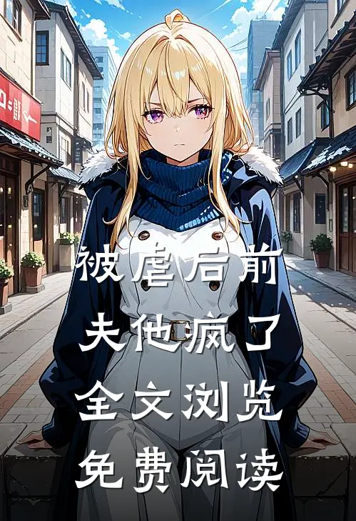 被虐后前夫他疯了全文浏览免费阅读