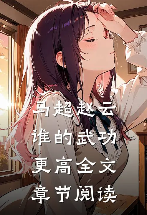 马超赵云谁的武功更高全文章节阅读
