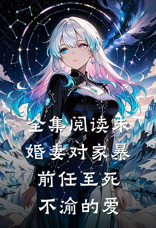 全集阅读未婚妻对家暴前任至死不渝的爱