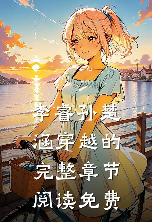 李睿孙楚涵穿越的完整章节阅读免费