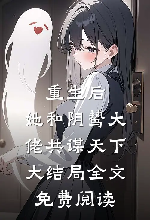 重生后,她和阴鸷大佬共谋天下大结局全文免费阅读