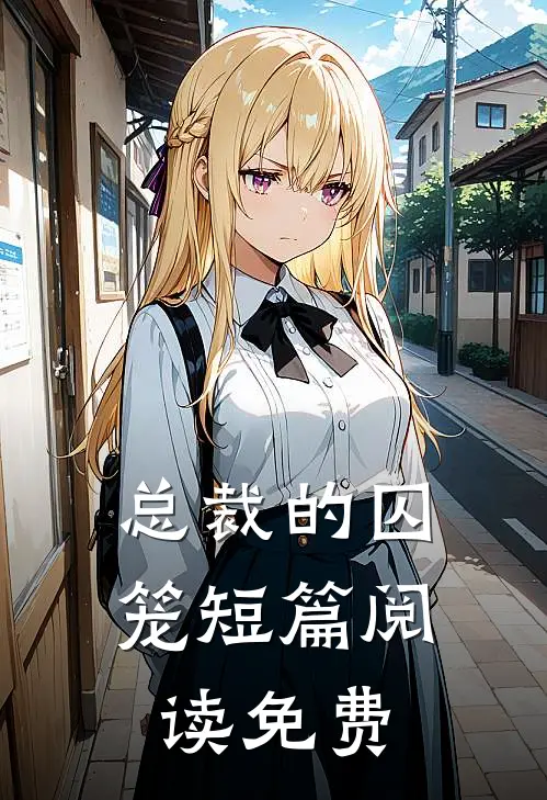 总裁的囚笼短篇阅读免费