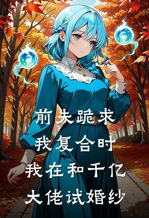 前夫跪求我复合时，我在和千亿大佬试婚纱