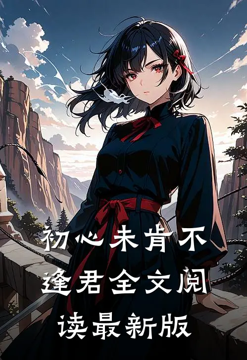 初心未肯不逢君全文阅读最新版