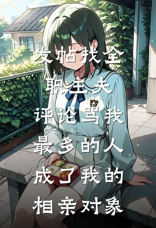 发帖找全职主夫，评论骂我最多的人成了我的相亲对象