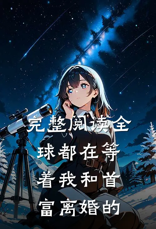 完整阅读全球都在等着我和首富离婚的