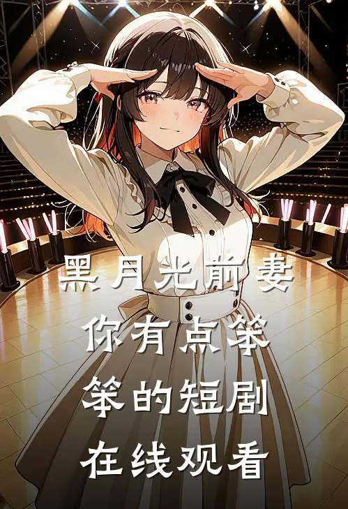 黑月光前妻你有点笨笨的短剧在线观看