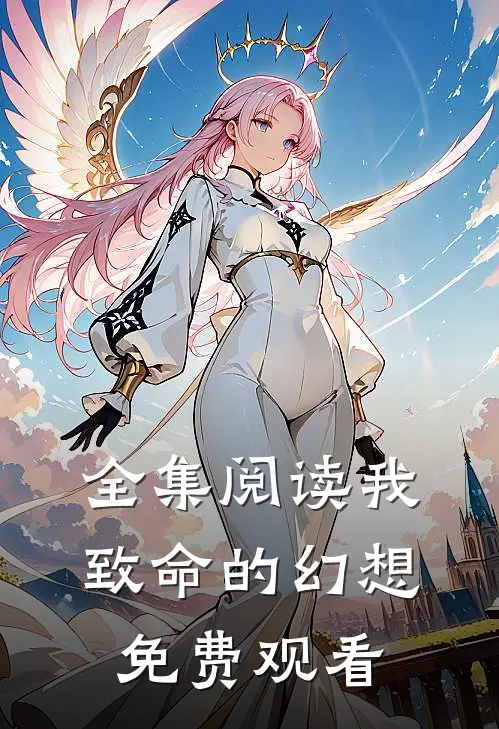 全集阅读我致命的幻想免费观看