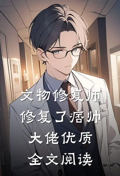 文物修复师，修复了痞帅大佬优质全文阅读