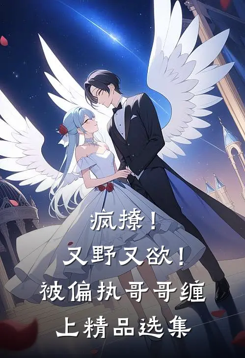 疯撩！又野又欲！被偏执哥哥缠上精品选集