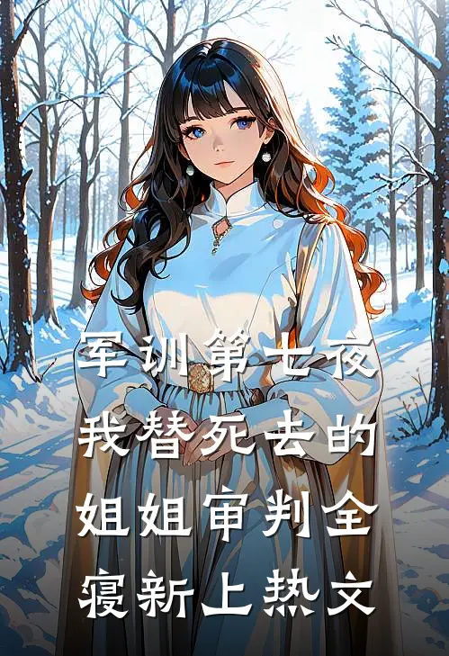 军训第七夜，我替死去的姐姐审判全寝新上热文