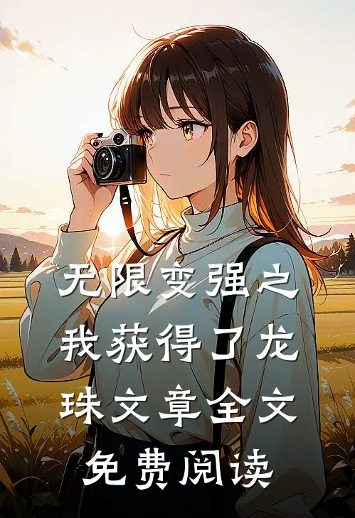 无限变强之我获得了龙珠文章全文免费阅读