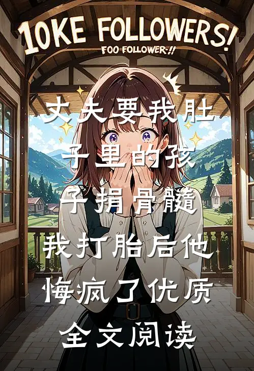 丈夫要我肚子里的孩子捐骨髓，我打胎后他悔疯了优质全文阅读