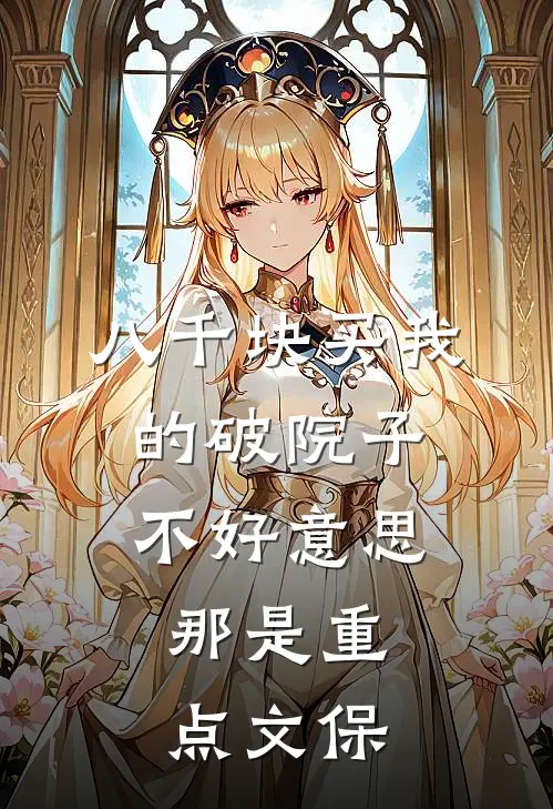 八千块买我的破院子，不好意思，那是重点文保