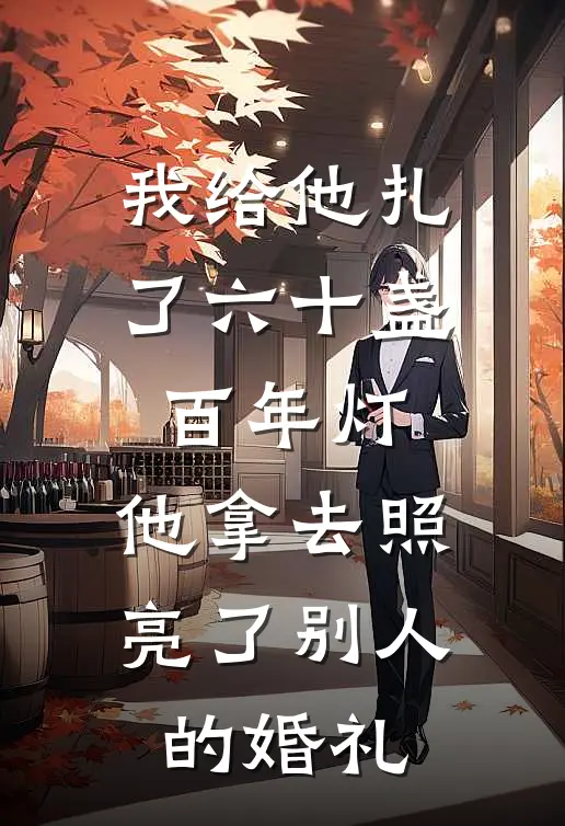 我给他扎了六十盏百年灯，他拿去照亮了别人的婚礼