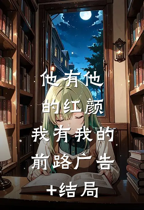 他有他的红颜，我有我的前路广告+结局