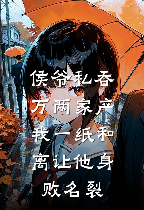 侯爷私吞万两家产，我一纸和离让他身败名裂