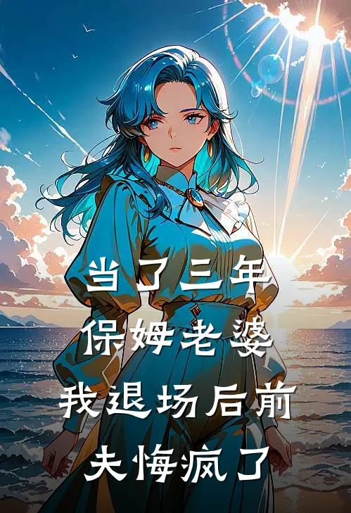 当了三年保姆老婆，我退场后前夫悔疯了