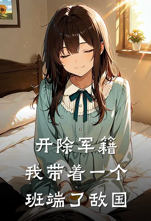 开除军籍，我带着一个班端了敌国