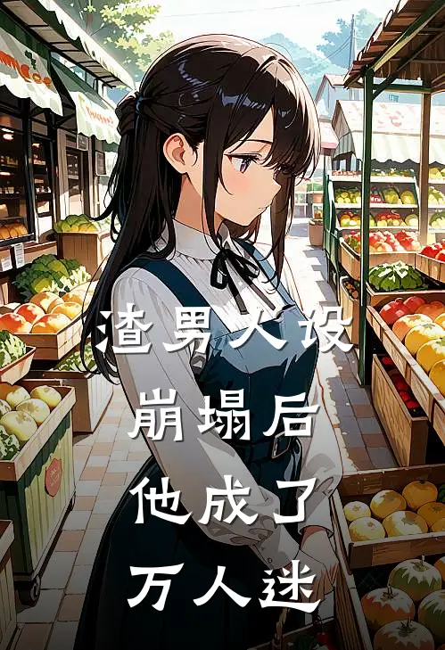 渣男人设崩塌后,他成了万人迷免费阅读