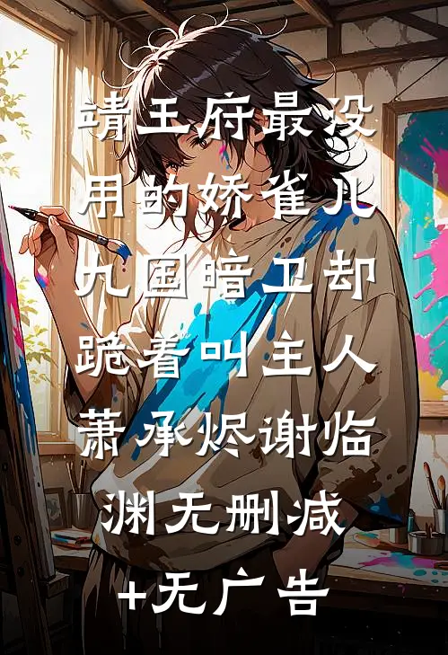 靖王府最没用的娇雀儿，九国暗卫却跪着叫主人萧承烬谢临渊无删减+无广告