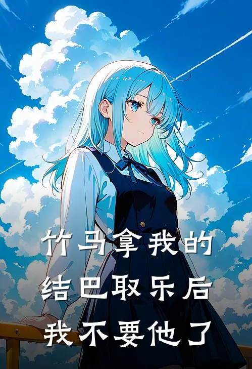 竹马拿我的结巴取乐后，我不要他了