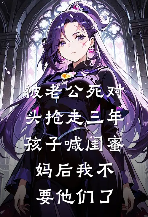被老公死对头抢走三年，孩子喊闺蜜妈后我不要他们了