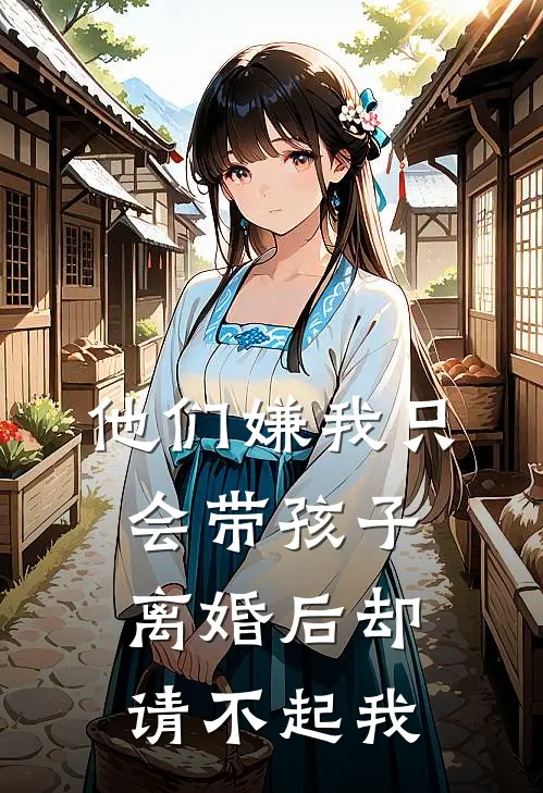 他们嫌我只会带孩子，离婚后却请不起我