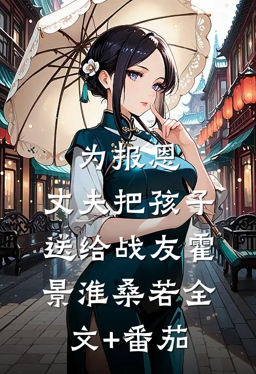 为报恩，丈夫把孩子送给战友霍景淮桑若全文+番茄