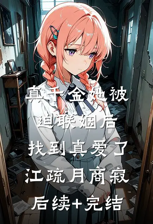真千金她被迫联姻后，找到真爱了江疏月商寂后续+完结