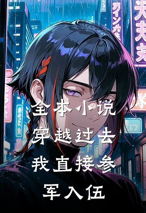 全本小说穿越过去:我直接参军入伍