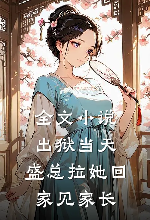 全文小说出狱当天，盛总拉她回家见家长