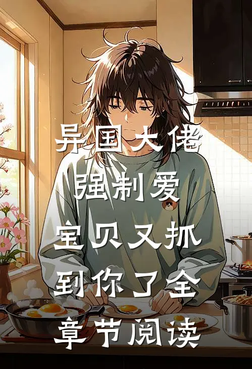 异国大佬强制爱,宝贝又抓到你了全章节阅读免费