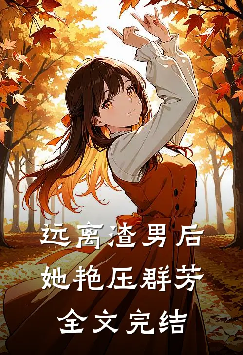 远离渣男后，她艳压群芳全文完结