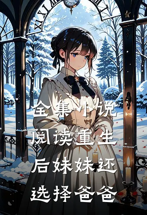 全集小说阅读重生后妹妹还选择爸爸