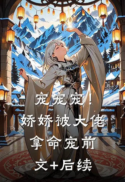 宠宠宠！娇娇被大佬拿命宠前文+后续