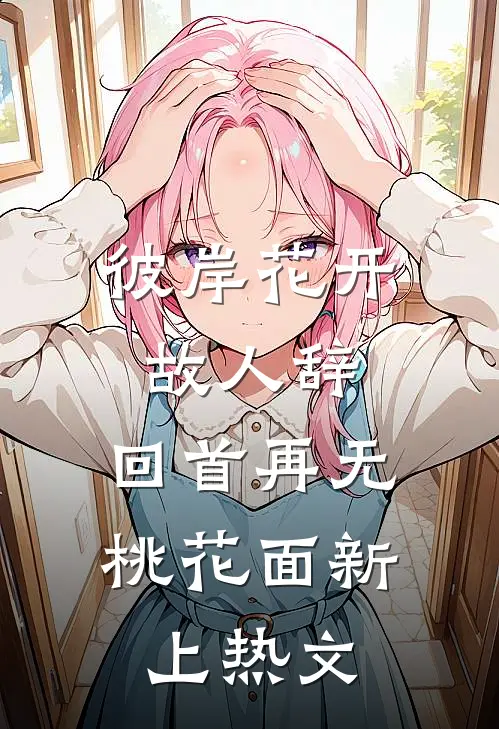 彼岸花开故人辞，回首再无桃花面新上热文