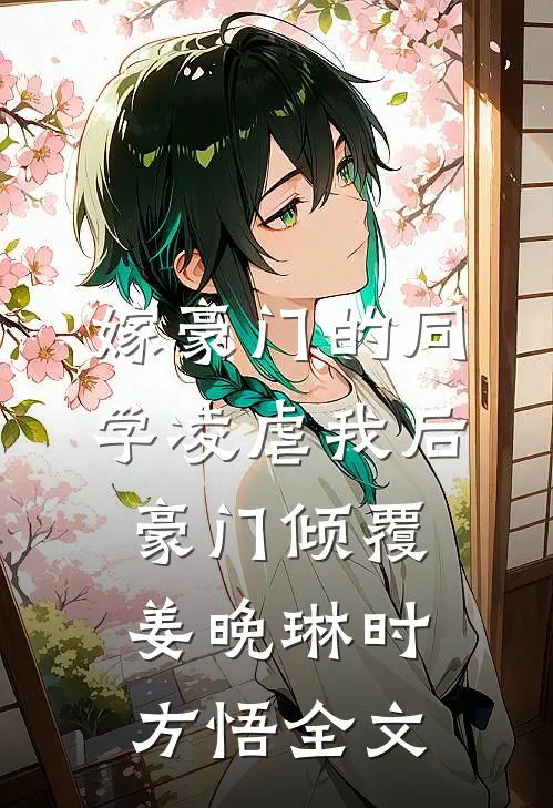嫁豪门的同学凌虐我后，豪门倾覆姜晚琳时方悟全文