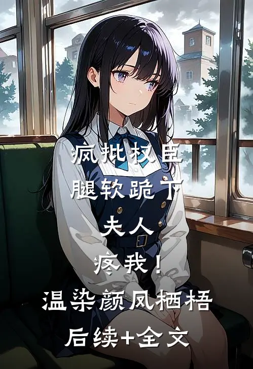 疯批权臣腿软跪下：夫人，疼我！温染颜凤栖梧后续+全文