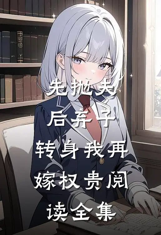 先抛夫，后弃子，转身我再嫁权贵阅读全集