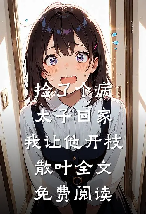 捡了个病太子回家，我让他开枝散叶全文免费阅读