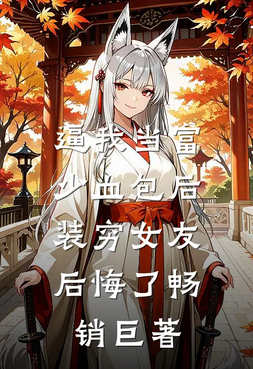 逼我当富少血包后，装穷女友后悔了畅销巨著