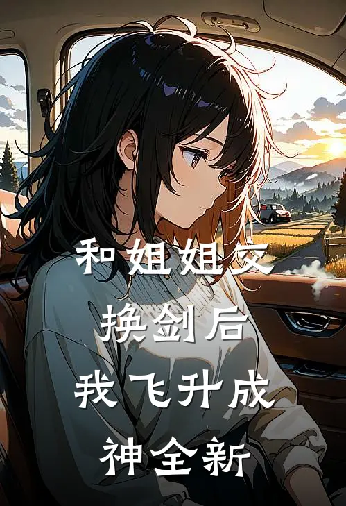 和姐姐交换剑后，我飞升成神全新