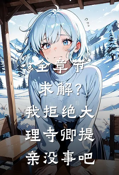 全章节求解？我拒绝大理寺卿提亲没事吧